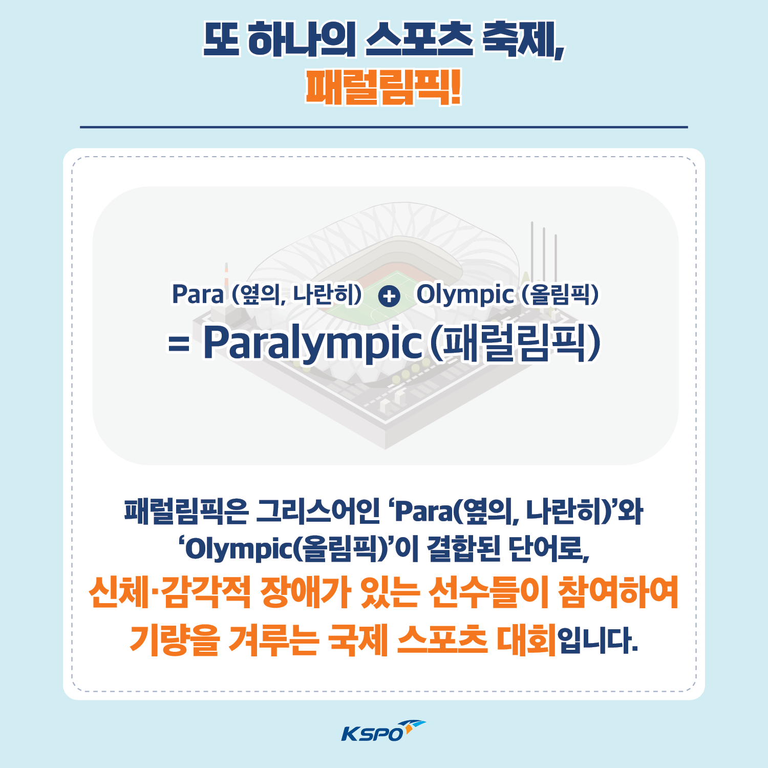 또 하나의 스포츠 축제, 패럴림픽!Para(옆의, 나란히) + Olympic(올림픽) = Paralympic(패럴림픽) 패럴림픽은 그리스어인 'Para(옆의, 나란히)'와 'Olympic(올림픽)'이 결합된 단어로, 신체·감각적 장애가 있는 선수들이 참여하여 기량을 겨루는 국제 스포츠 대회입니다. 국민체육진흥공단 로고